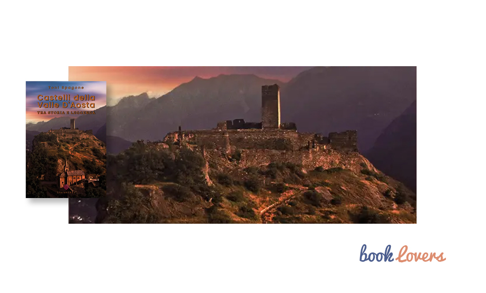 Castelli della Valle D'Aosta tra storia e leggenda di Toni Spagone